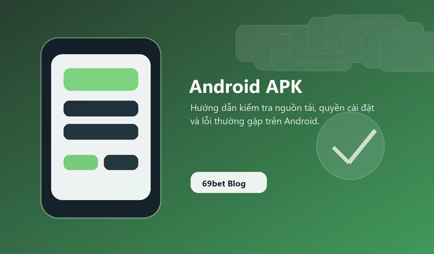 Hướng dẫn kiểm tra nguồn tải, quyền cài đặt và lỗi thường gặp trên Android.