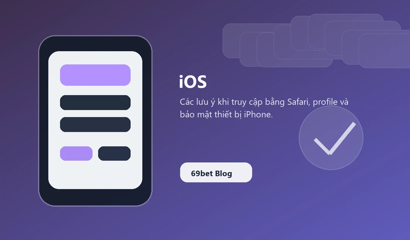 Các lưu ý khi truy cập bằng Safari, profile và bảo mật thiết bị iPhone.